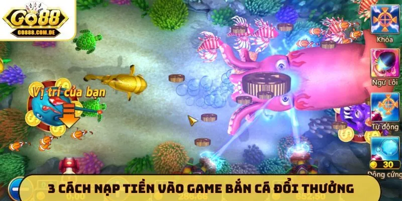 Top 3 Cách Nạp Tiền Vào Game Bắn Cá Đổi Thưởng GO88 Siêu Tốc 3 cách nạp tiền vào game bắn cá đổi thưởng