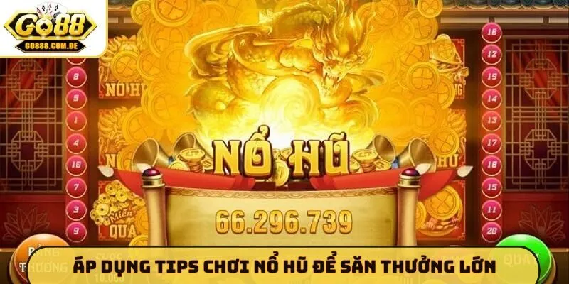 Áp dụng tips chơi nổ hũ để săn thưởng lớn