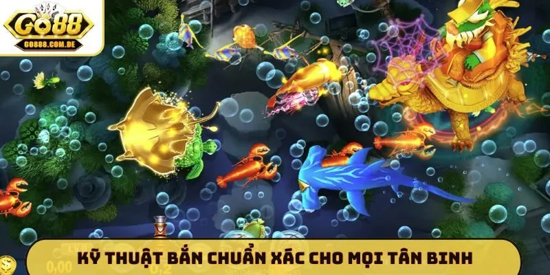 GO88 Chia Sẻ 4 Cẩm Nang Săn Cá Dành Cho Người Mới Cực Hay Kỹ thuật bắn chuẩn xác cho mọi tân binh