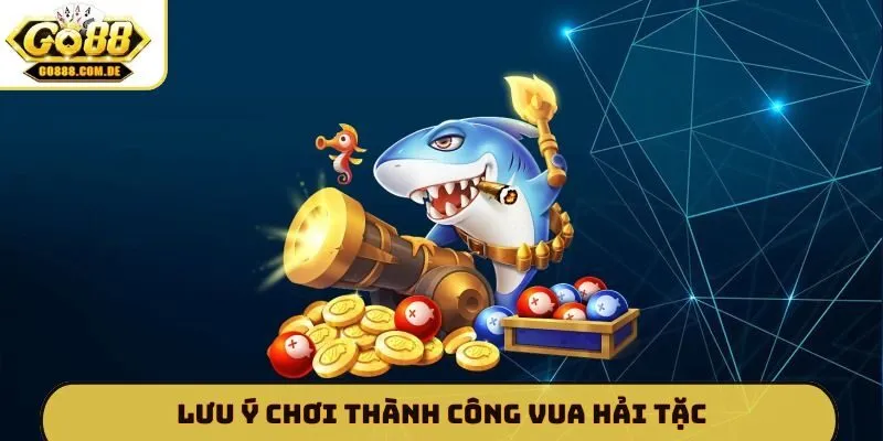Vua Hải Tặc GO88 - Hành Trình Chinh Phục Kho Báu Đại Dương Lưu ý chơi thành công Vua hải tặc