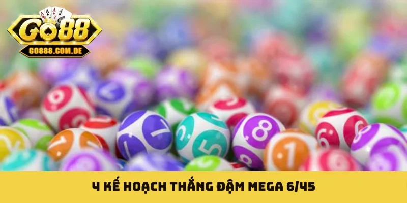 4 kế hoạch thắng đậm Mega 6/45