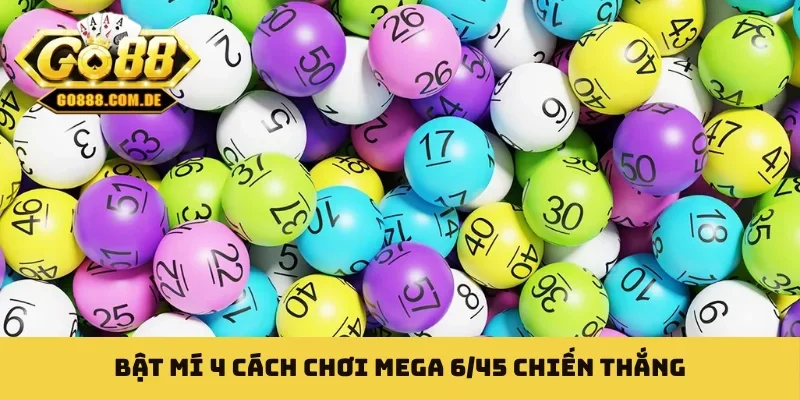 Bật mí 4 cách chơi Mega 6/45 chiến thắng