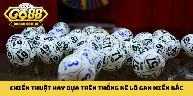 Thống Kê Lô Gan Miền Bắc - Mẹo Tối Ưu Xác Suất Trúng 99% Chiến thuật hay dựa trên thống kê lô gan miền Bắc
