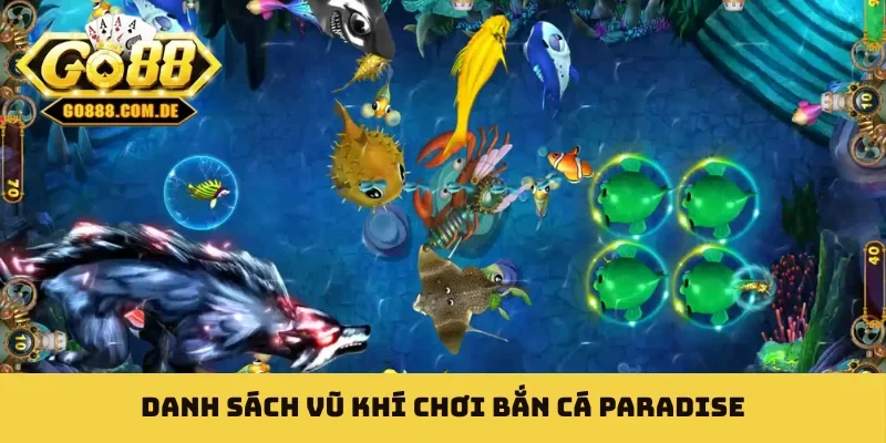 Bắn cá Paradise - Danh Sách Bí Quyết Thu 99% Lãi Ròng Danh sách vũ khí chơi bắn cá Paradise