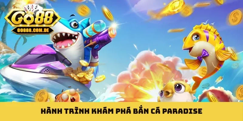 Bắn cá Paradise - Danh Sách Bí Quyết Thu 99% Lãi Ròng Hành trình khám phá bắn cá Paradise